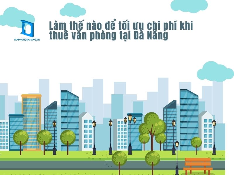 Tối ưu chi phí khi thuê văn phòng tại Đà Nẵng