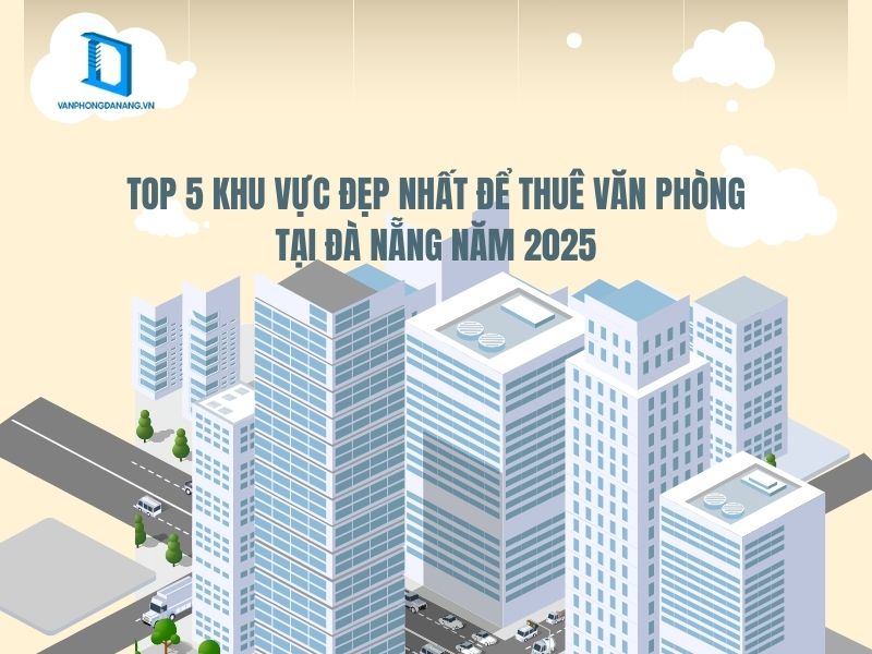 Top 5 khu vực đẹp nhất để thuê văn phòng tại Đà Nẵng năm 2025